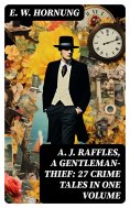 eBook: A. J. Raffles, A Gentleman-Thief: 27 Crime Tales in One Volume