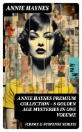 eBook: ANNIE HAYNES Premium Collection – 8 Golden Age Mysteries in One Volume (Crime & Suspense Series)