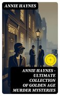 eBook: ANNIE HAYNES - Ultimate Collection of Golden Age Murder Mysteries (Annotated)