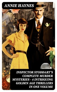 eBook: INSPECTOR STODDART'S COMPLETE MURDER MYSTERIES – 4 Intriguing Golden Age Thrillers in One Volume