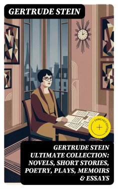 eBook: GERTRUDE STEIN Ultimate Collection: Novels, Short Stories, Poetry, Plays, Memoirs & Essays (Annotate