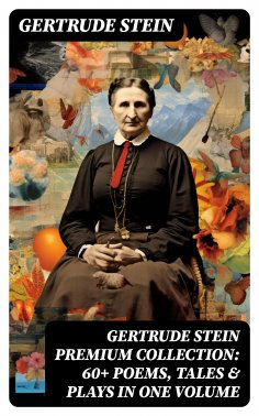 eBook: GERTRUDE STEIN Premium Collection: 60+ Poems, Tales & Plays in One Volume