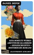 eBook: Gesammelte Werke: Abenteuer-Klassiker + Seegeschichten + Historische Romane (Illustrierte Ausgaben)