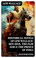 eBook: Historical Novels of Lew Wallace: Ben-Hur, The Fair God & The Prince of India (Illustrated)