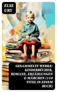 ebook: Gesammelte Werke: Kinderbücher, Romane, Erzählungen & Märchen (110 Titel in einem Buch)