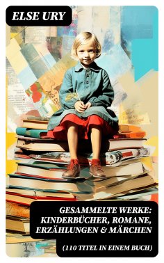 ebook: Gesammelte Werke: Kinderbücher, Romane, Erzählungen & Märchen (110 Titel in einem Buch)