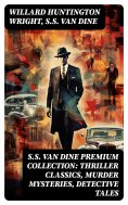 eBook: S.S. VAN DINE Premium Collection: Thriller Classics, Murder Mysteries, Detective Tales