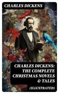 eBook: Charles Dickens: The Complete Christmas Novels & Tales (Illustrated)