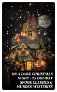 eBook: ON A DARK CHRISTMAS NIGHT – 25 Holiday Spook Classics & Murder Mysteries