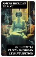 ebook: 30+ GHOSTLY TALES - Sheridan Le Fanu Edition
