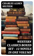 ebook: WESTERN CLASSICS Boxed Set - 12 Novels in One Volume