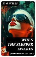 eBook: WHEN THE SLEEPER AWAKES (A Dystopian Sci-Fi Classic)
