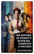 eBook: THE HISTORY OF WOMEN'S SUFFRAGE - Complete 6 Volumes (Illustrated)