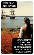 eBook: Of Plymouth Plantation - True Story of the Pilgrims' Life in the New World Colony