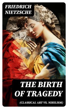 ebook: THE BIRTH OF TRAGEDY (Classical Art vs. Nihilism)