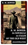 ebook: B. M. BOWER: 26 Novels & 16 Tales of the Old West (Illustrated)