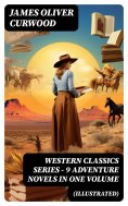 eBook: WESTERN CLASSICS SERIES – 9 Adventure Novels in One Volume (Illustrated)