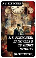 eBook: J. S. FLETCHER: 17 Novels & 28 Short Stories (Illustrated)