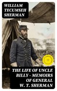 eBook: The Life of Uncle Billy - Memoirs of General W. T. Sherman (Annotated)