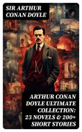 eBook: ARTHUR CONAN DOYLE Ultimate Collection: 23 Novels & 200+ Short Stories