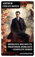 eBook: SHERLOCK HOLMES vs. PROFESSOR MORIARTY - Complete Series (Illustrated)