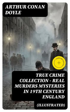 ebook: TRUE CRIME COLLECTION - Real Murders Mysteries in 19th Century England (Illustrated) (Annotated)