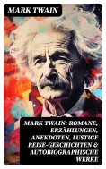 eBook: Mark Twain: Romane, Erzählungen, Anekdoten, Lustige Reise-Geschichten & Autobiographische Werke
