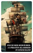 ebook: Fluch der Seeräuber: 15 Piraten-Klassiker in einem Band