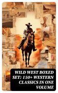 eBook: WILD WEST Boxed Set: 150+ Western Classics in One Volume