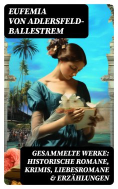 eBook: Gesammelte Werke: Historische Romane, Krimis, Liebesromane & Erzählungen