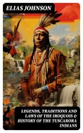 eBook: Legends, Traditions and Laws of the Iroquois & History of the Tuscarora Indians