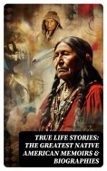 eBook: True Life Stories: The Greatest Native American Memoirs & Biographies