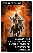 ebook: The History of the Byzantine Empire: From Its Glory to Its Downfall