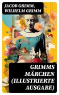 eBook: Grimms Märchen (Illustrierte Ausgabe)
