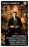 ebook: ÉMILE GABORIAU Ultimate Collection: Murder Mysteries, Crime Thrillers & Detective Novels