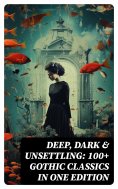 eBook: DEEP, DARK & UNSETTLING: 100+ Gothic Classics in One Edition