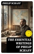 eBook: The Essential Writings of Philip Schaff (Annotated)
