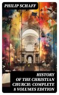 eBook: History of the Christian Church: Complete 8 Volumes Edition