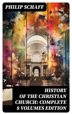 ebook: History of the Christian Church: Complete 8 Volumes Edition