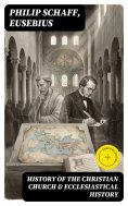eBook: History of the Christian Church & Ecclesiastical History (Annotated)