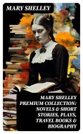 eBook: MARY SHELLEY Premium Collection: Novels & Short Stories, Plays, Travel Books & Biography