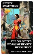 ebook: The Collected Works of Henryk Sienkiewicz (Illustrated Edition)