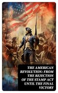 ebook: The American Revolution: From the Rejection of the Stamp Act Until the Final Victory