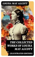 ebook: The Collected Works of Louisa May Alcott (Illustrated Edition)