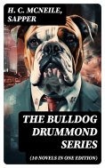 eBook: The Bulldog Drummond Series (10 Novels in One Edition)