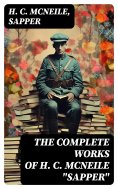 eBook: The Complete Works of H. C. McNeile "Sapper"