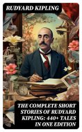 ebook: The Complete Short Stories of Rudyard Kipling: 440+ Tales in One Edition