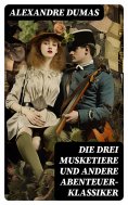 ebook: Die drei Musketiere und andere Abenteuer-Klassiker