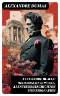 ebook: Alexandre Dumas: Historische Romane, Abenteuergeschichten und Biografien