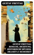 ebook: Gustav Freytag: Romane, Dichtung, Historische Bücher, Dramen & Memoiren